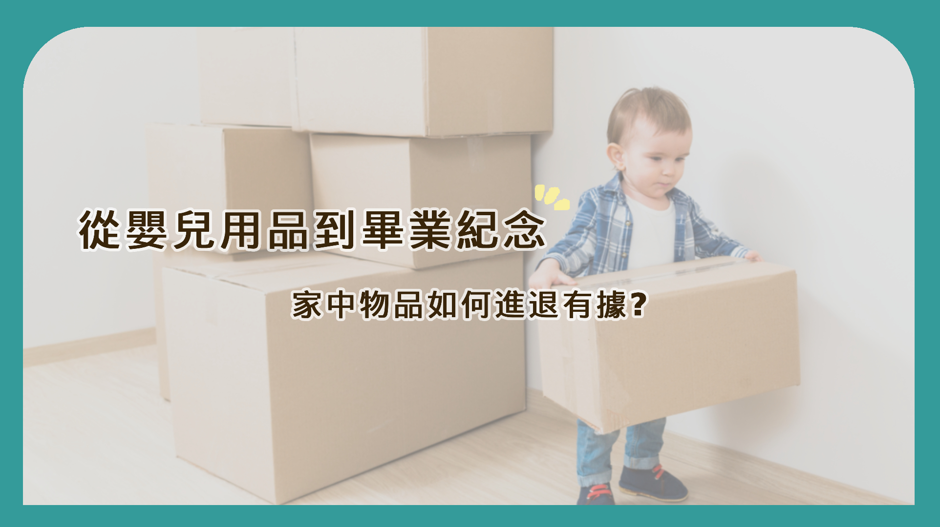 從嬰兒用品到畢業紀念｜家中物品如何進退有據？