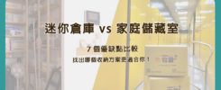 迷你倉庫 vs 家庭儲藏室｜７個優缺點比較，找出哪個收納方案更適合你！